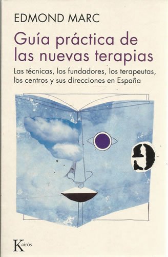 GUIA PRACTICA DE LAS NUEVAS TERAPIAS Las tecnicas, los fundadores, los terapeutas, los centros y sus direcciones en España