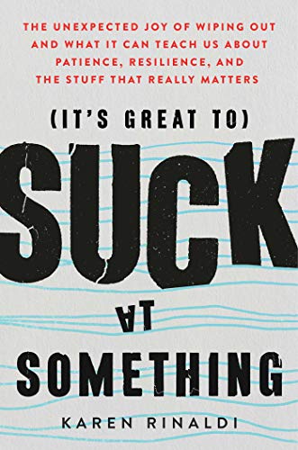 It's Great to Suck at Something: The Unexpected Joy of Wiping Out and What It Can Teach Us About Patience, Resilience, and the Stuff that Really Matters (English Edition)