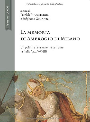 La memoria di Ambrogio di Milano : Usi politici di una autorità patristica in Italia (secc V-XVIII) (Ecole française de Rome)