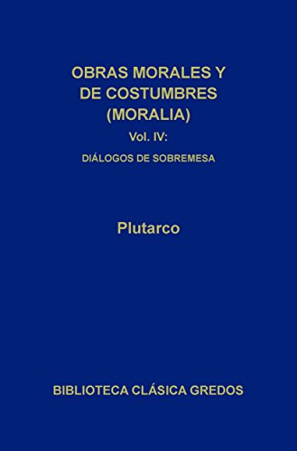 Obras morales y de costumbres (Moralia) IV: Charlas de sobremesa (Biblioteca Clásica Gredos nº 109)