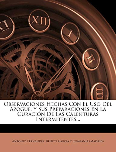 Observaciones Hechas Con El USO del Azogue, y Sus Preparaciones En La Curacion de Las Calenturas Intermitentes...