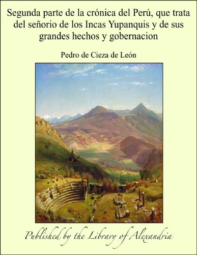 Segunda parte de la crónica del Perú, que trata del señorio de los Incas Yupanquis y de sus grandes hechos y gobernacion