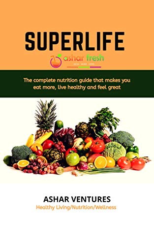 SuperLife: The complete nutrition guide that makes you eat more, live healthy and feel great (English Edition)