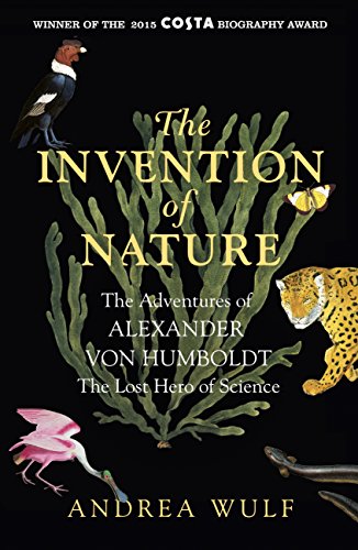 The Invention of Nature: The Adventures of Alexander von Humboldt, the Lost Hero of Science: Costa & Royal Society Prize Winner (English Edition)