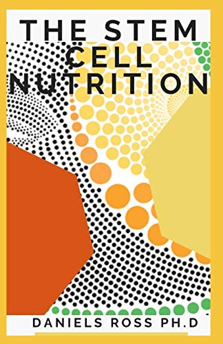 THE STEM CELL NUTRITION: Nutritional Guide to Fight Disease, Support Brain Health,Slow the Effects of Aging and Enhance Your Natural Repair System