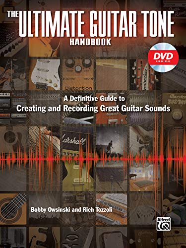 The Ultimate Guitar Tone Handbook: A Definitive Guide to Creating and Recording Great Guitar Sounds [With DVD] (Alfred's Pro Audio)