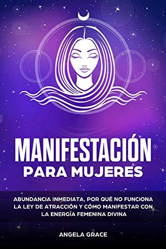 Manifestación para mujeres: Atrae la abundancia, por qué la ley de la atracción no funciona y cómo manifestar con la energía femenina divina (espirituales ... de la energía femenina divina nº 1)