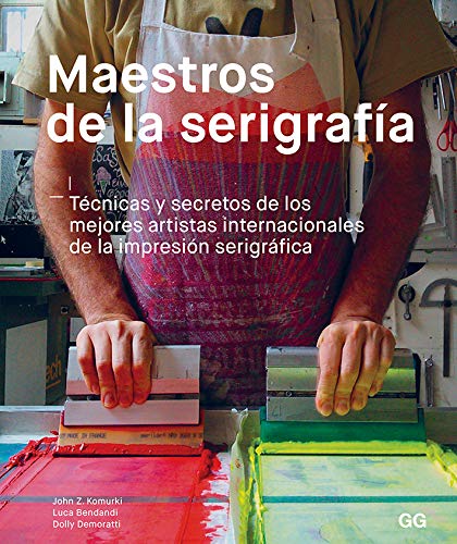 Maestros de la serigrafía Técnicas y secretos de los mejores artistas internacionales de la impresión serigráfica