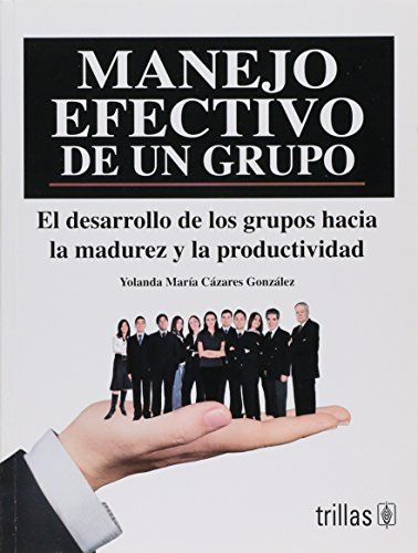 Manejo efectivo de un grupo/ Effective management of a group: El desarrollo de los grupos hacia la madurez y la productividad/ The group's development toward maturity and productivity