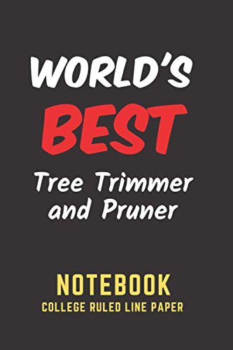 World's Best Tree Trimmer and Pruner Notebook: College Ruled Line Paper. Perfect Gift/Present for any occasion. Appreciation, Retirement, Year End, ... Anniversary, Father's Day, Mother's Day