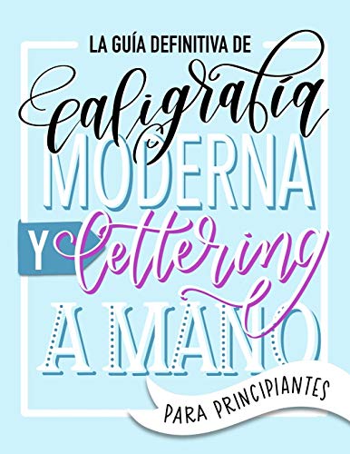 La guía definitiva de caligrafía moderna y lettering a mano para principiantes: Aprende a dibujar letras: un cuaderno de actividades que incluye consejos, técnicas, páginas para practicar y proyectos