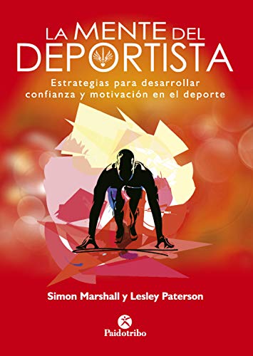 La mente del deportista: Estrategias para desarrollar confianza y motivación en el deporte (Psicología Deportiva)