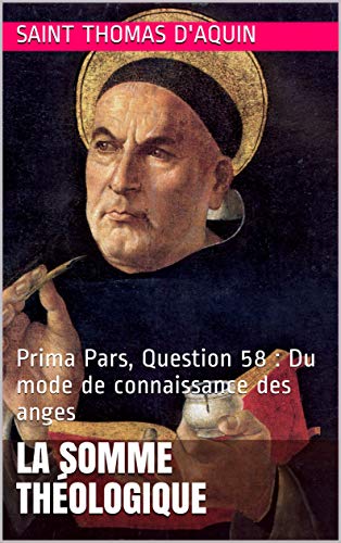 La Somme Théologique: Prima Pars, Question 58 : Du mode de connaissance des anges (French Edition)