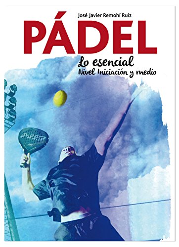 PÁDEL.: Lo esencial. Nivel Iniciación y medio