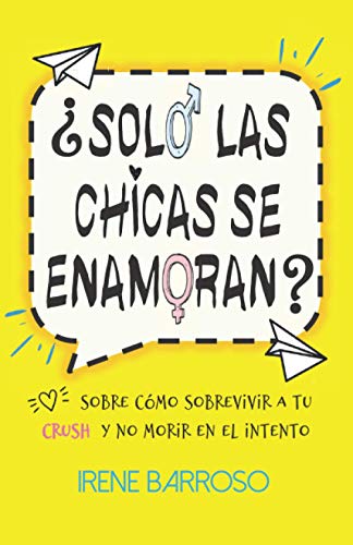 ¿Solo las chicas se enamoran?: Sobre cómo sobrevivir a tu CRUSH y no morir en el intento