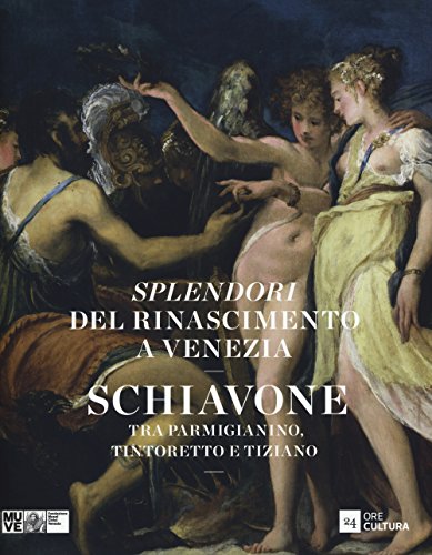 Splendori del Rinascimento a Venezia. Schiavone tra Parmigianino, Tintoretto e Tiziano. Catalogo della mostra (Venezia, 28 novembre 2015-10 aprile 2016). Ediz. illustrata (Cataloghi di mostra)