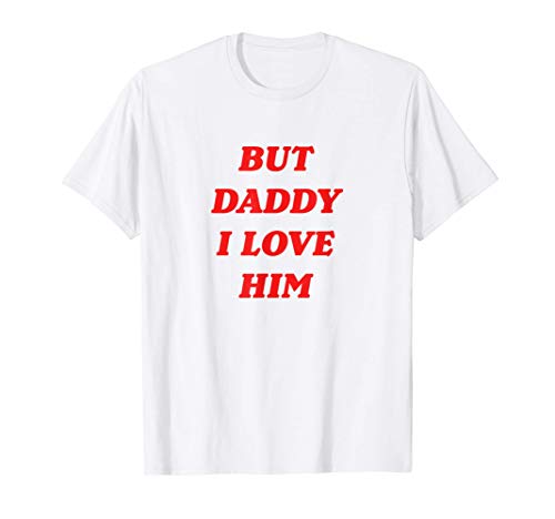 But Daddy I Love Him Shirt Style Party Camiseta