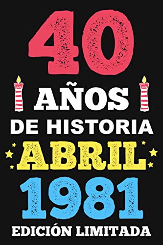 40 Años De Historia Abril 1981 Edición Limitada: Diario de cumpleaños, cumpliendo 40 años | regalo de cumpleaños único de 40 años para hombres, mujeres, hermano, hermana, primo, amigo, hombre, mujer