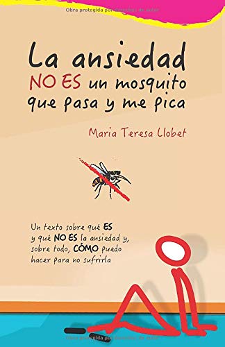 La ansiedad NO ES un mosquito que pasa y me pica: Un texto sobre qué ES y qué NO ES la ansiedad y, sobre todo, CÓMO puedo hacer para no sufrirla.