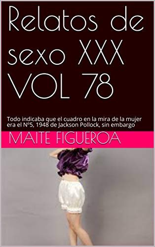 Relatos de sexo XXX VOL 78: Todo indicaba que el cuadro en la mira de la mujer era el Nº5, 1948 de Jackson Pollock, sin embargo